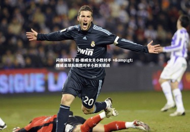 问鼎娱乐下载-挪威女足小胜对手 => 挪威足球队微胜对手小胜关键战