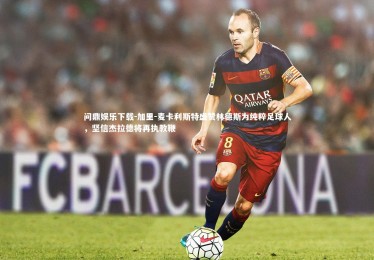 问鼎娱乐下载-加里-麦卡利斯特盛赞林德斯为纯粹足球人，坚信杰拉德将再执教鞭