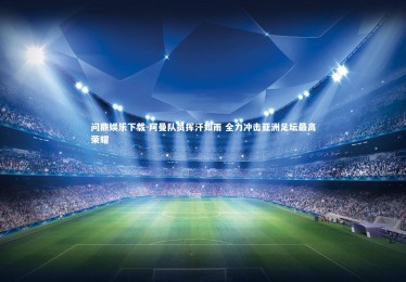 问鼎娱乐下载-阿曼队员挥汗如雨 全力冲击亚洲足坛最高荣耀